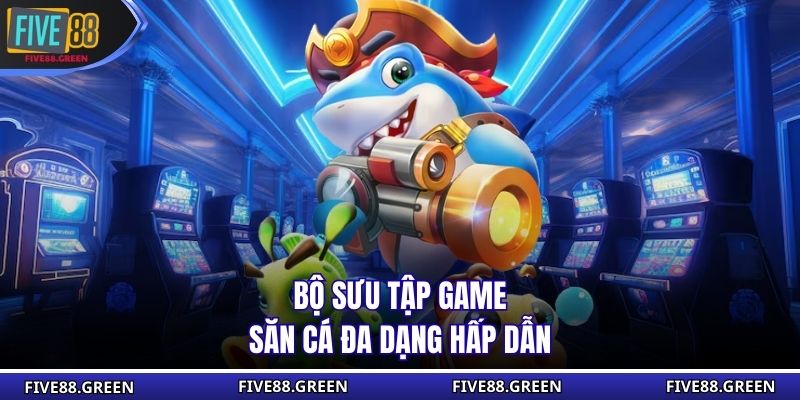Bộ sưu tập game săn cá đa dạng hấp dẫn