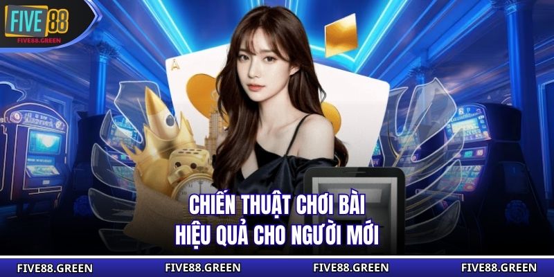 Chiến thuật chơi bài hiệu quả cho người mới