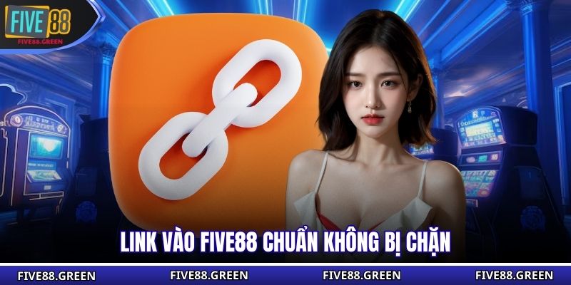 Link vào Five88 chuẩn không bị chặn