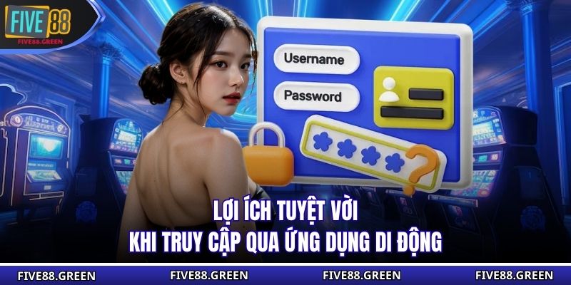 Lợi ích tuyệt vời khi truy cập qua ứng dụng di động